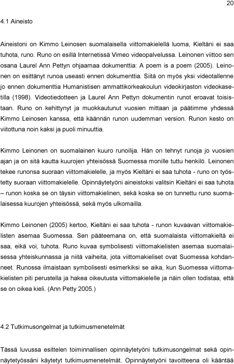 Siitä on myös yksi videotallenne jo ennen dokumenttia Humanistisen ammattikorkeakoulun videokirjaston videokasetilla (1998). Videotiedotteen ja Laurel Ann Pettyn dokumentin runot eroavat toisistaan.