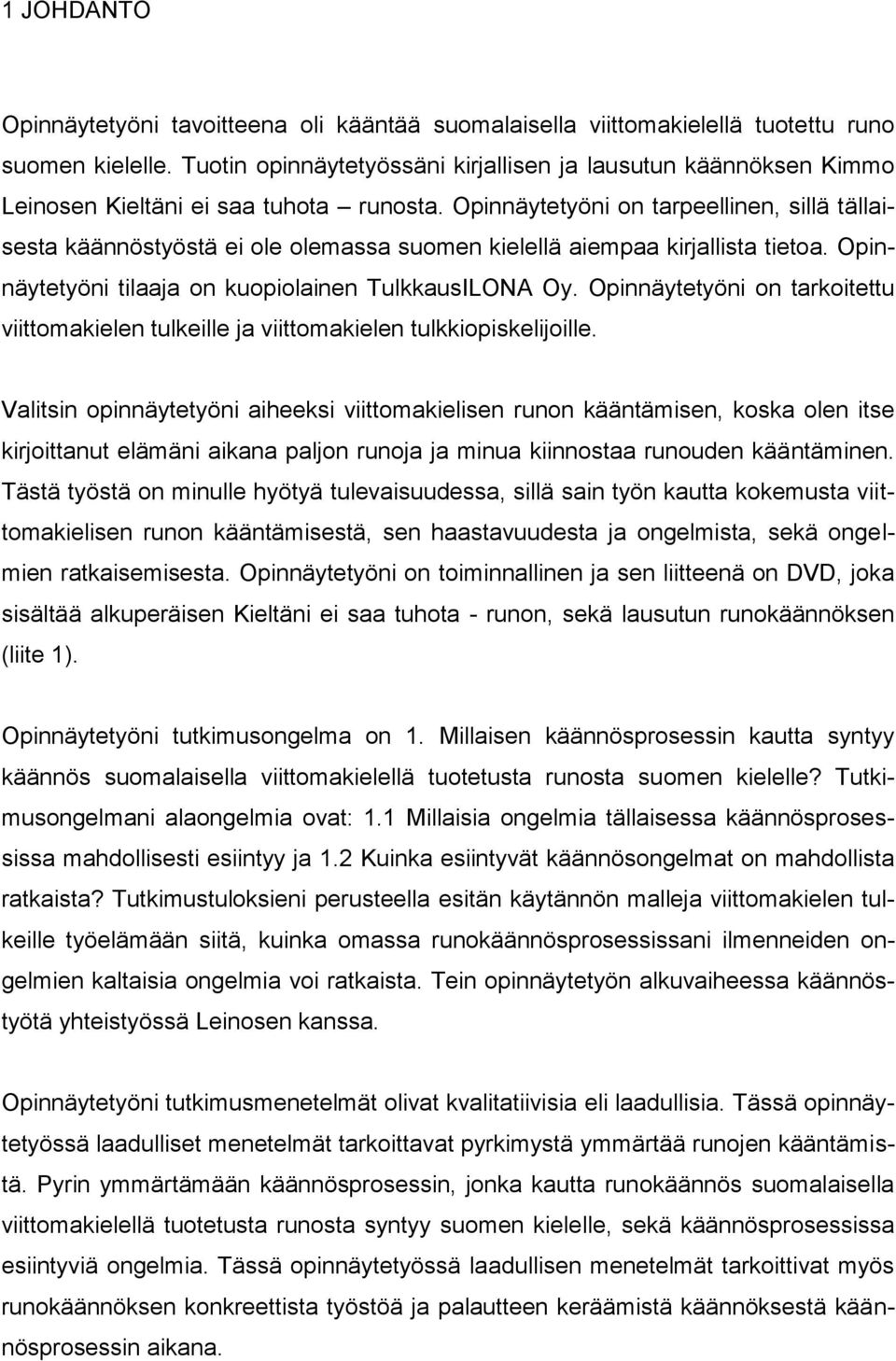 Opinnäytetyöni on tarpeellinen, sillä tällaisesta käännöstyöstä ei ole olemassa suomen kielellä aiempaa kirjallista tietoa. Opinnäytetyöni tilaaja on kuopiolainen TulkkausILONA Oy.