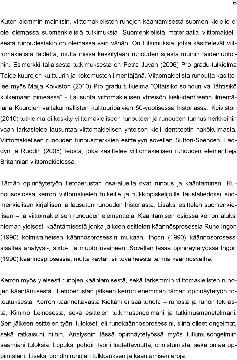 On tutkimuksia, jotka käsittelevät viittomakielistä taidetta, mutta niissä keskitytään runouden sijasta muihin taidemuotoihin.