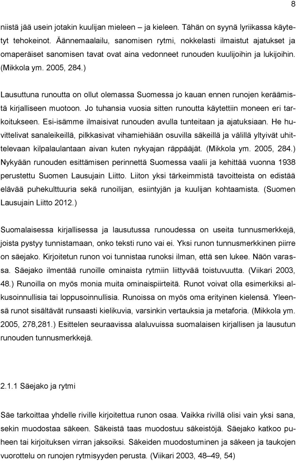 ) Lausuttuna runoutta on ollut olemassa Suomessa jo kauan ennen runojen keräämistä kirjalliseen muotoon. Jo tuhansia vuosia sitten runoutta käytettiin moneen eri tarkoitukseen.