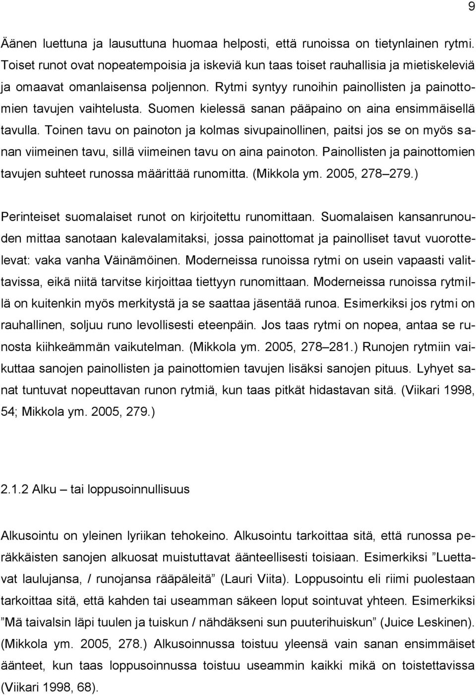 Suomen kielessä sanan pääpaino on aina ensimmäisellä tavulla. Toinen tavu on painoton ja kolmas sivupainollinen, paitsi jos se on myös sanan viimeinen tavu, sillä viimeinen tavu on aina painoton.