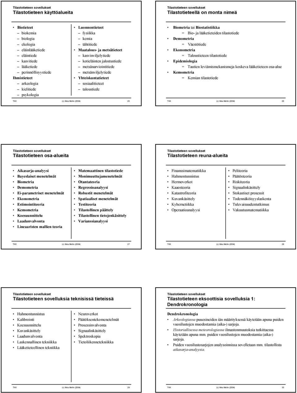 Yhteiskuntatieteet sosiaalitieteet taloustiede Biometria tai Biostatistiikka = Bio- ja lääketieteiden tilastotiede Demometria = Väestötiede Ekonometria = Taloustieteen tilastotiede Epidemiologia =