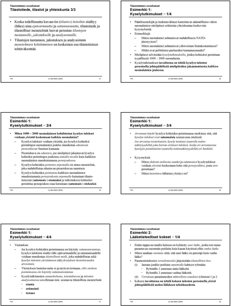 Tilastojen tuotannon, jalostuksen ja analysoinnin menetelmien kehittäminen on keskeinen osa tilastotieteen tehtäväkenttää.