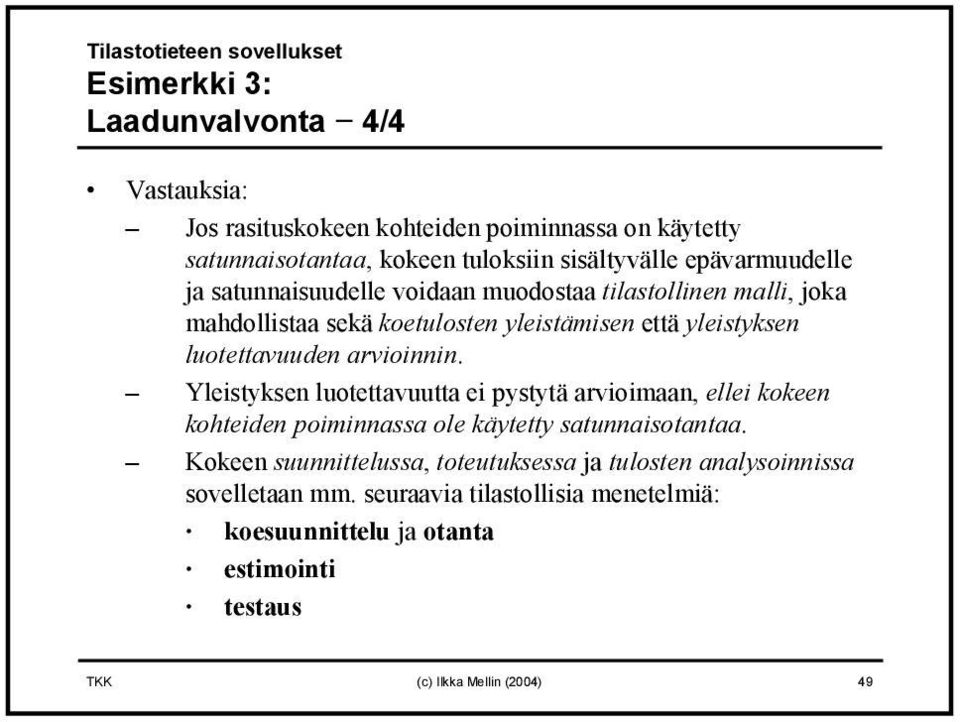 yleistyksen luotettavuuden arvioinnin. Yleistyksen luotettavuutta ei pystytä arvioimaan, ellei kokeen kohteiden poiminnassa ole käytetty satunnaisotantaa.