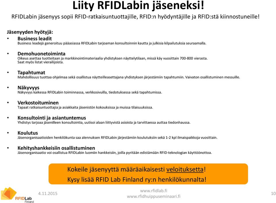 Demohuonetoiminta Oikeus asettaa tuotteitaan ja markkinointimateriaalia yhdistyksen näyttelytilaan, missä käy vuosittain 700-800 vierasta. Saat myös listat vierailijoista.