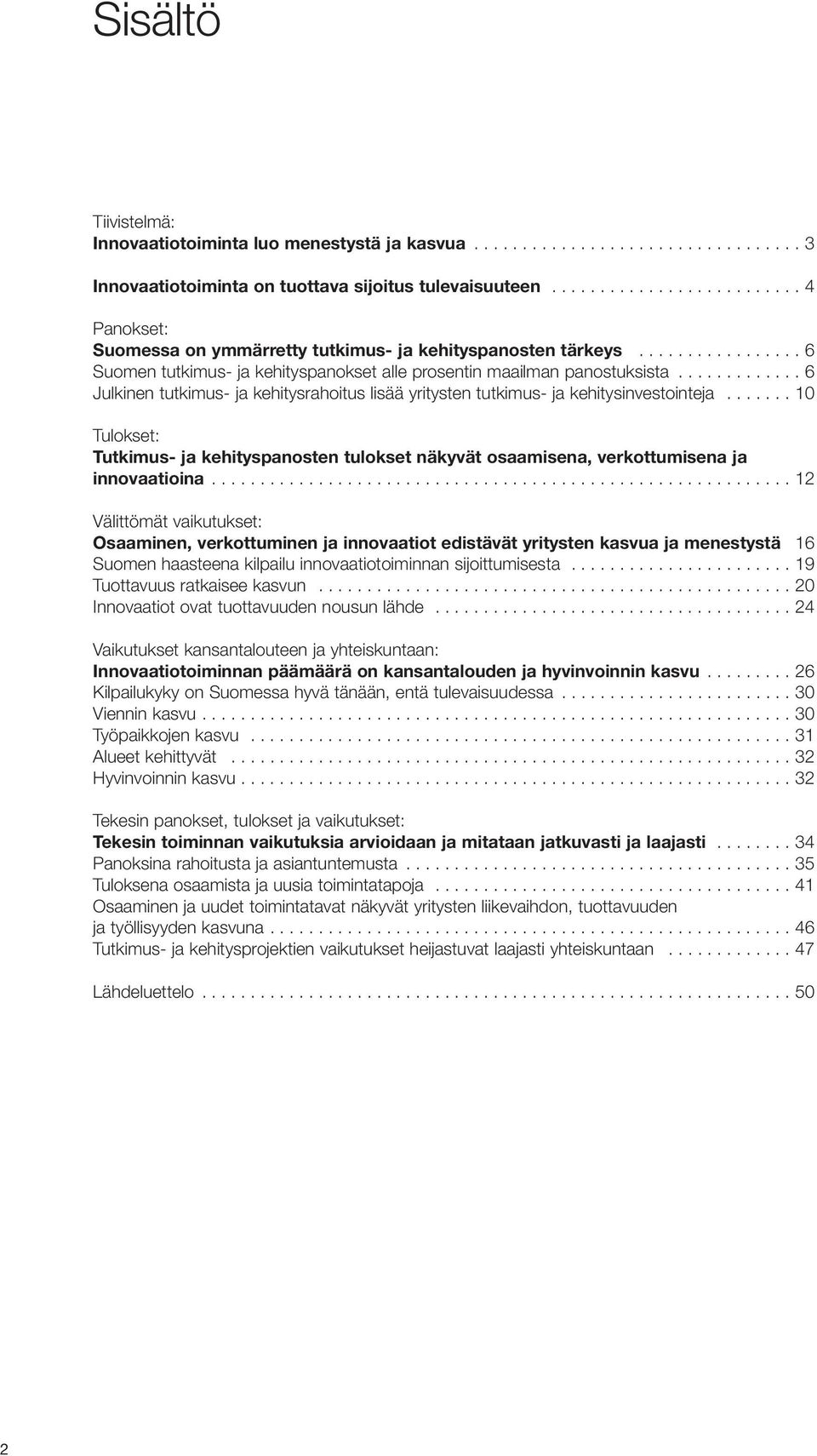 ............ 6 Julkinen tutkimus- ja kehitysrahoitus lisää yritysten tutkimus- ja kehitysinvestointeja.