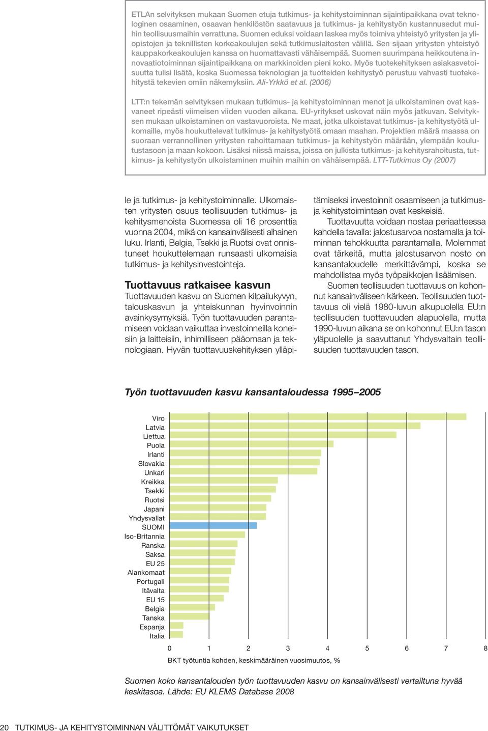 Sen sijaan yritysten yhteistyö kauppakorkeakoulujen kanssa on huomattavasti vähäisempää. Suomen suurimpana heikkoutena innovaatiotoiminnan sijaintipaikkana on markkinoiden pieni koko.