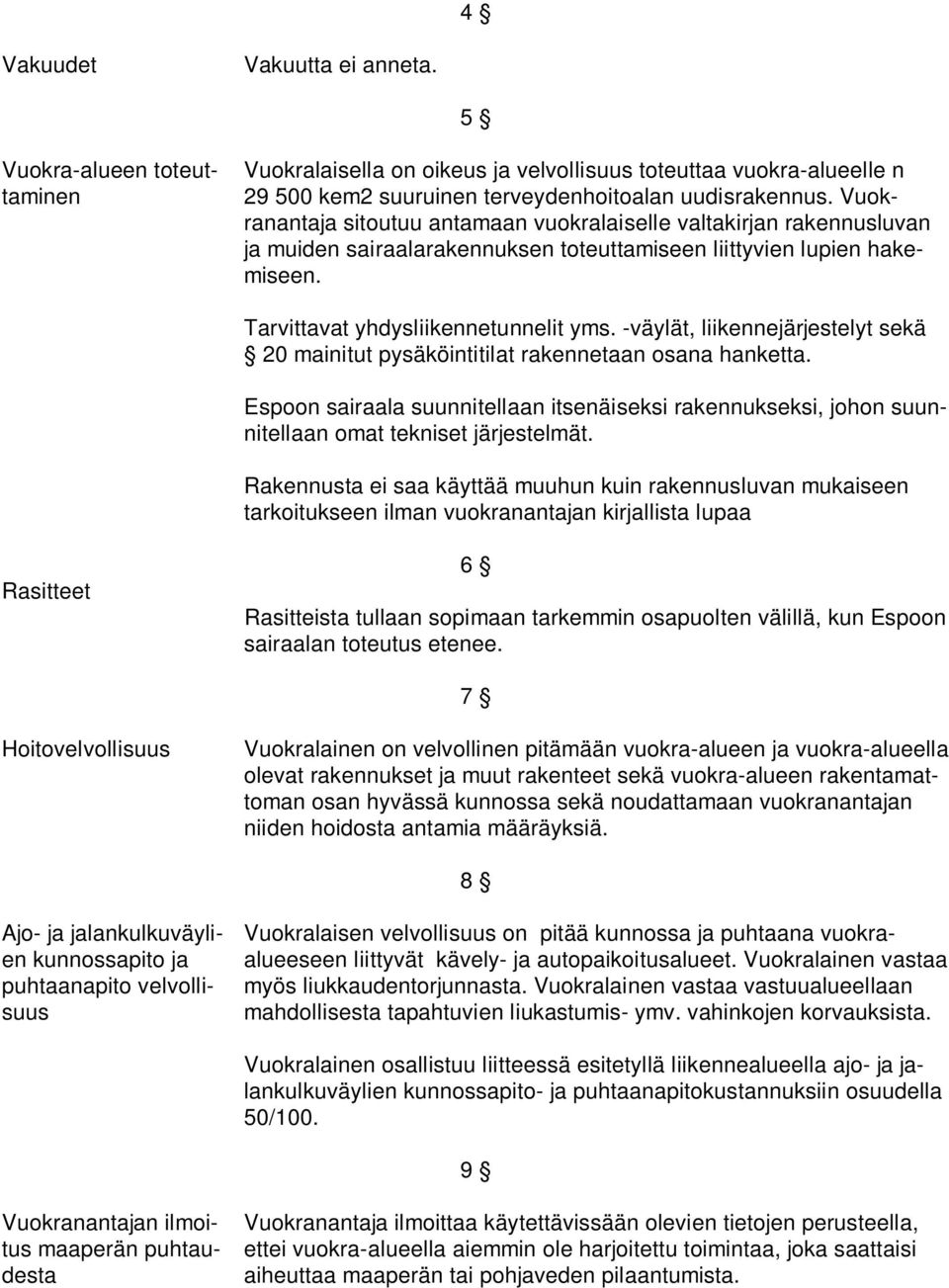 -väylät, liikennejärjestelyt sekä 20 mainitut pysäköintitilat rakennetaan osana hanketta. Espoon sairaala suunnitellaan itsenäiseksi rakennukseksi, johon suunnitellaan omat tekniset järjestelmät.