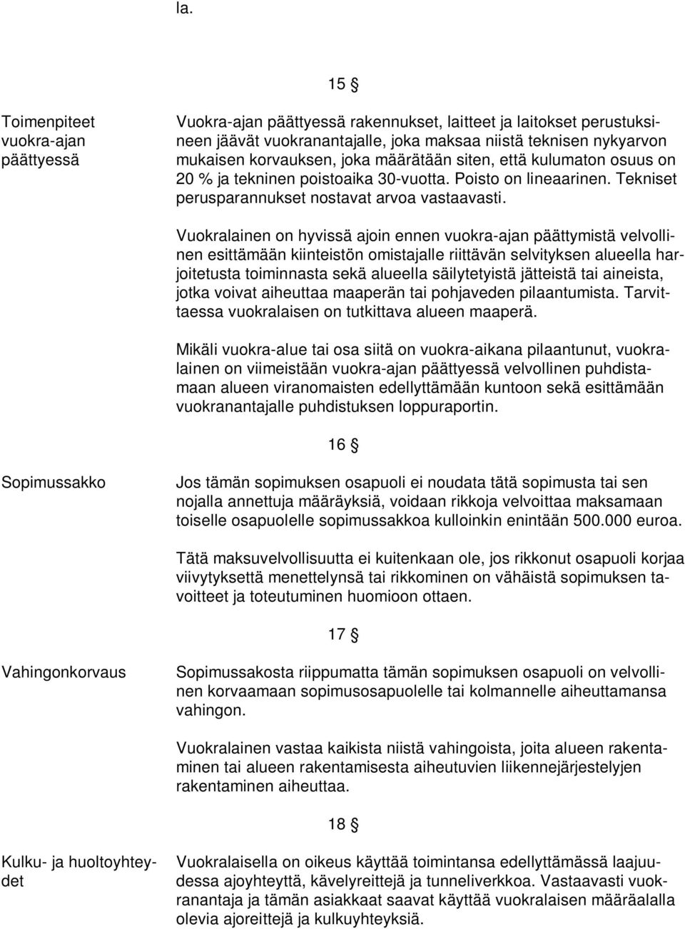 Vuokralainen on hyvissä ajoin ennen vuokra-ajan päättymistä velvollinen esittämään kiinteistön omistajalle riittävän selvityksen alueella harjoitetusta toiminnasta sekä alueella säilytetyistä