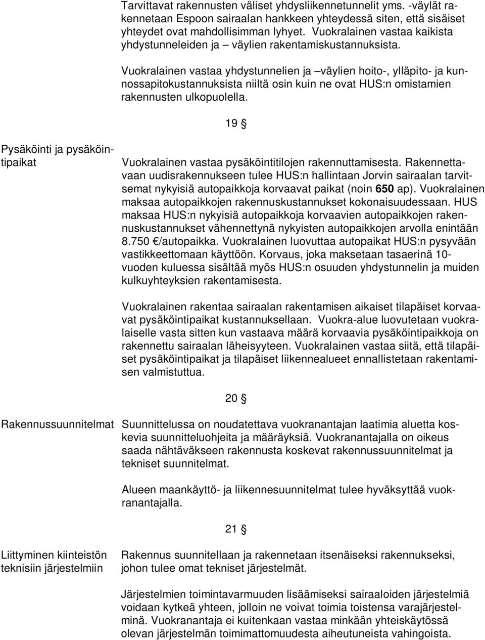 Vuokralainen vastaa yhdystunnelien ja väylien hoito-, ylläpito- ja kunnossapitokustannuksista niiltä osin kuin ne ovat HUS:n omistamien rakennusten ulkopuolella.