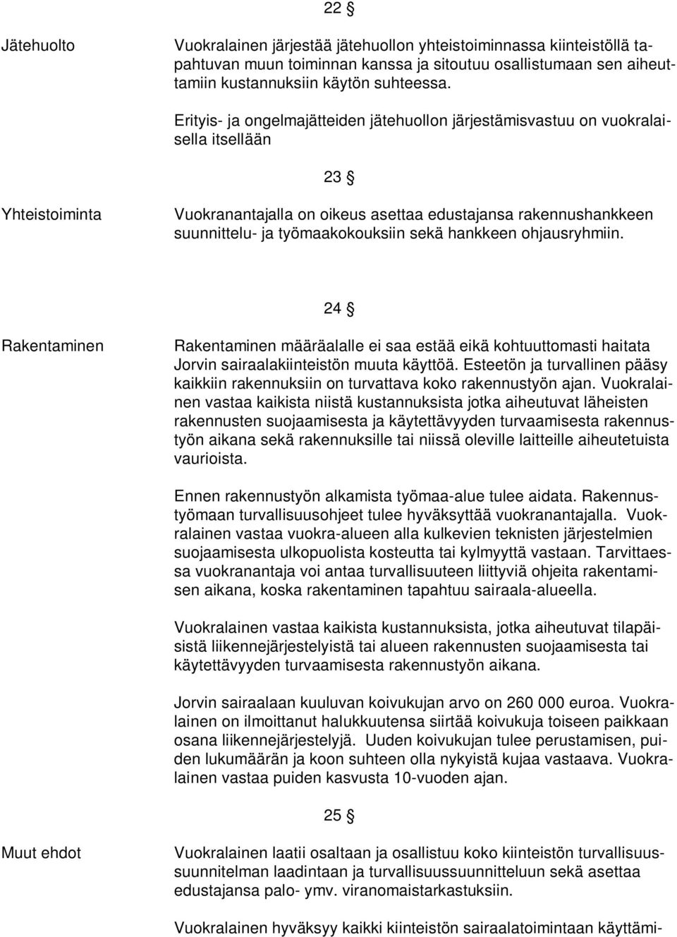 työmaakokouksiin sekä hankkeen ohjausryhmiin. 24 Rakentaminen Rakentaminen määräalalle ei saa estää eikä kohtuuttomasti haitata Jorvin sairaalakiinteistön muuta käyttöä.