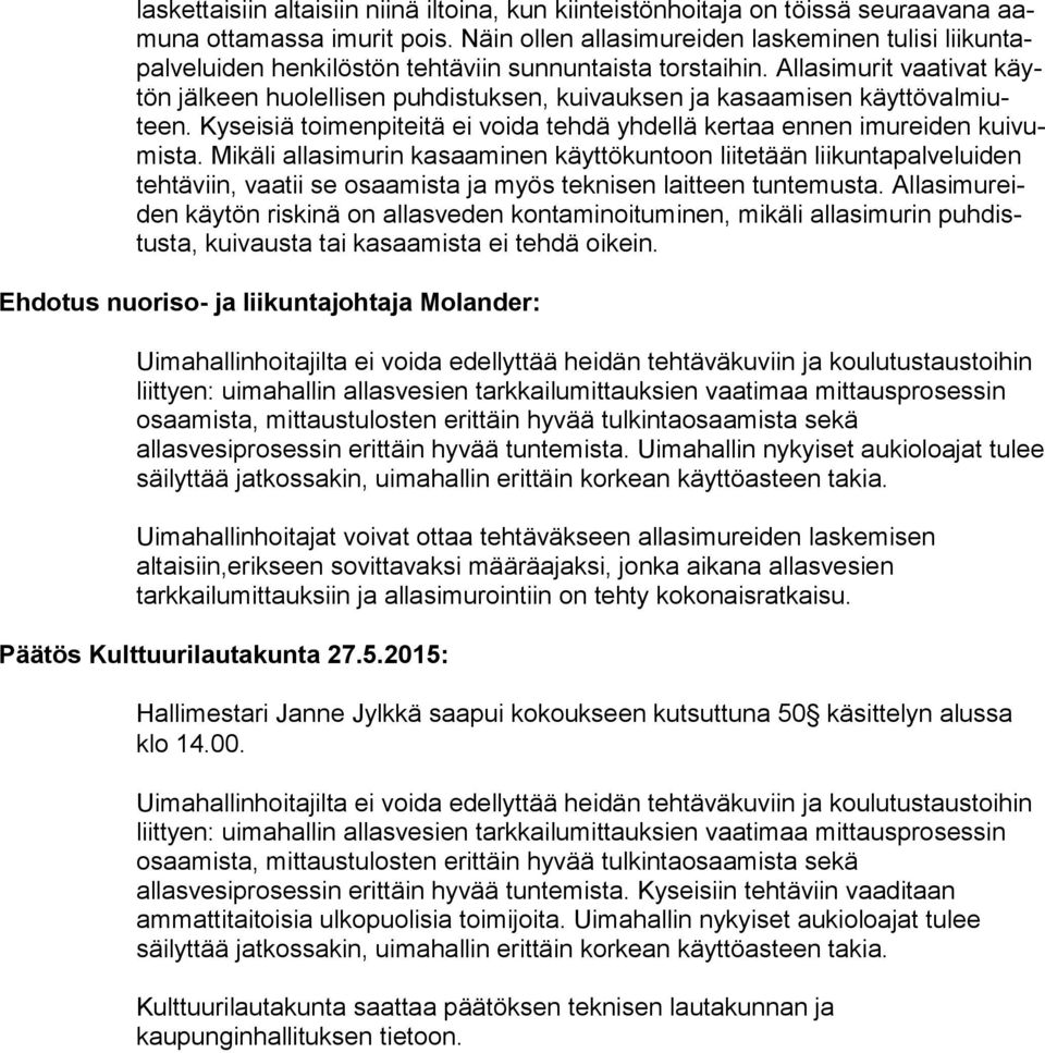 Allasimurit vaativat käytön jälkeen huolellisen puhdistuksen, kuivauksen ja kasaamisen käyt tö val miuteen. Kyseisiä toimenpiteitä ei voida tehdä yhdellä kertaa ennen imureiden kui vumis ta.