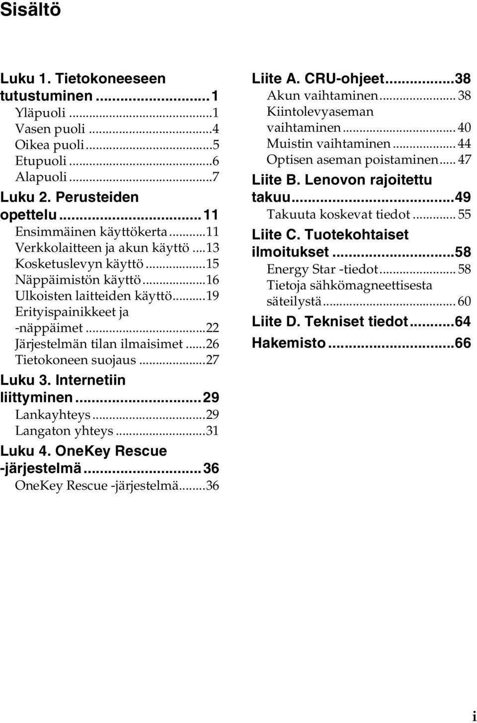 ..26 Tietokoneen suojaus...27 Luku 3. Internetiin liittyminen...29 Lankayhteys...29 Langaton yhteys...31 Luku 4. OneKey Rescue -järjestelmä...36 OneKey Rescue -järjestelmä...36 Liite A. CRU-ohjeet.