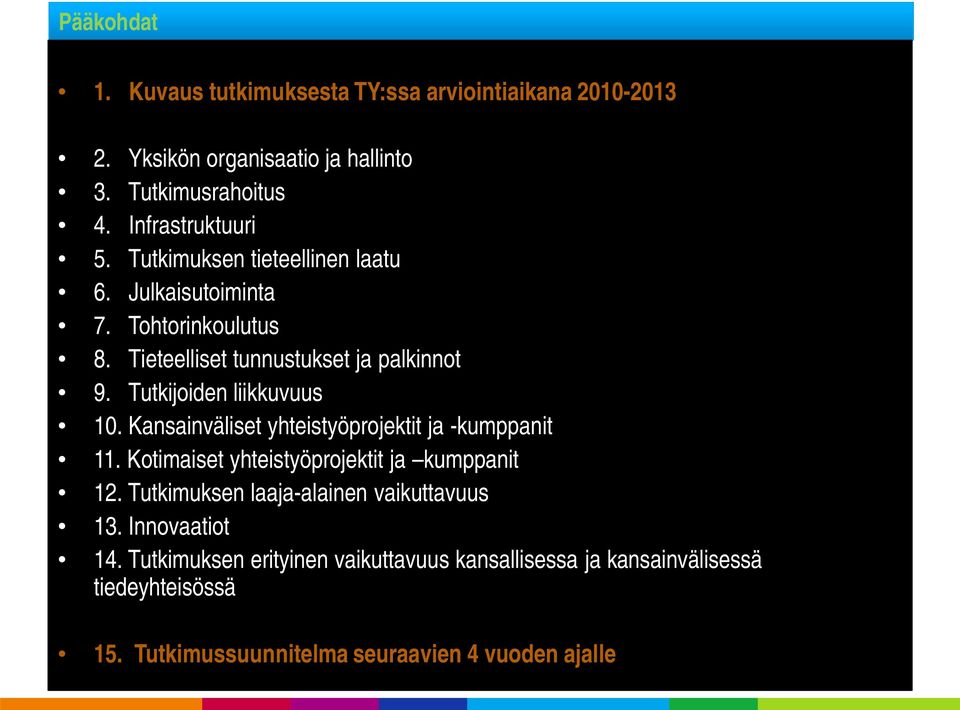 Kansainväliset yhteistyöprojektit ja -kumppanit 11. Kotimaiset yhteistyöprojektit ja kumppanit 12. Tutkimuksen laaja-alainen vaikuttavuus 13.