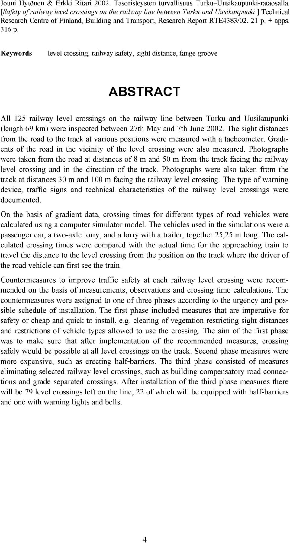 Keywords level crossing, railway safety, sight distance, fange groove ABSTRACT All 125 railway level crossings on the railway line between Turku and Uusikaupunki (length 69 km) were inspected between