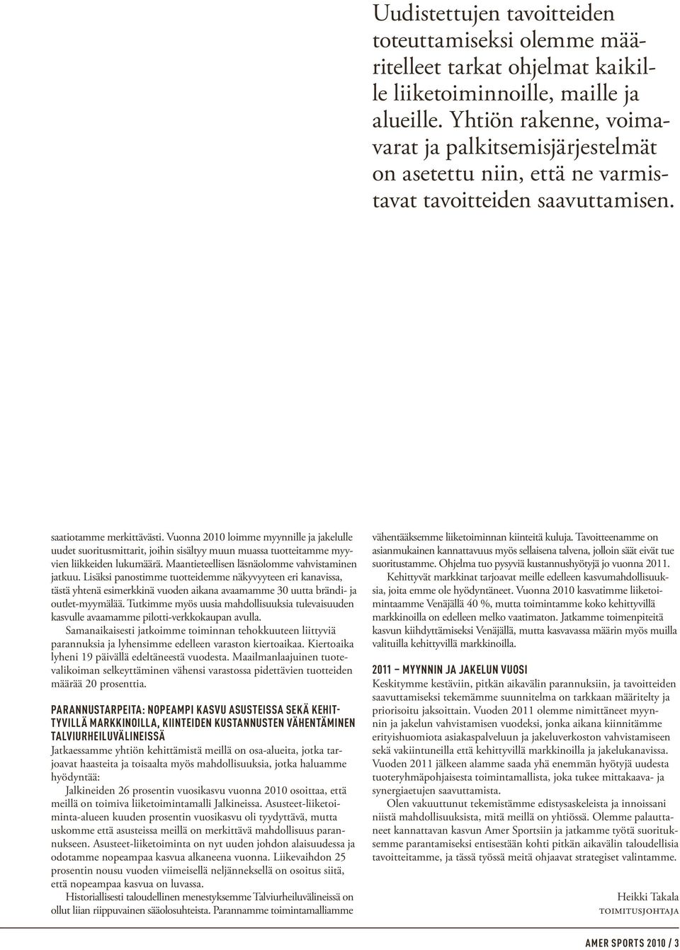 Vuonna 2010 loimme myynnille ja jakelulle uudet suoritusmittarit, joihin sisältyy muun muassa tuotteitamme myyvien liikkeiden lukumäärä. Maantieteellisen läsnäolomme vahvistaminen jatkuu.