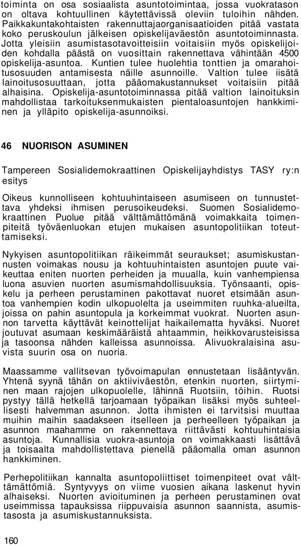 Jotta yleisiin asumistasotavoitteisiin voitaisiin myös opiskelijoiden kohdalla päästä on vuosittain rakennettava vähintään 4500 opiskelija-asuntoa.