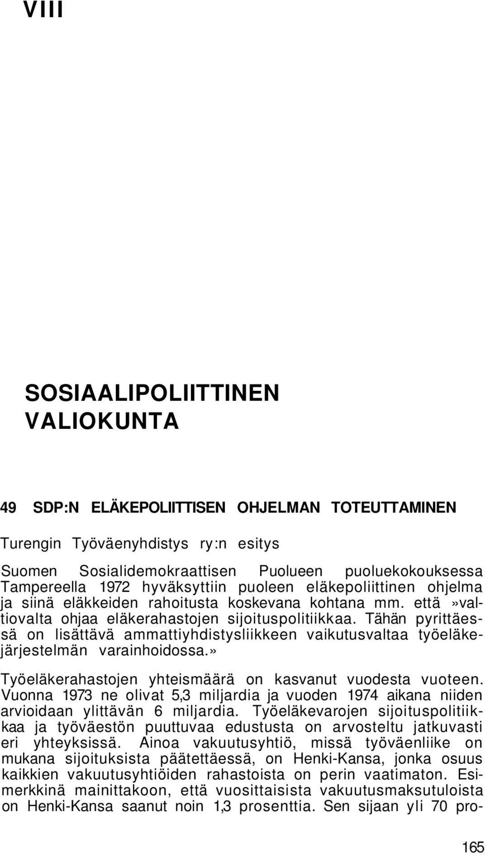 Tähän pyrittäessä on lisättävä ammattiyhdistysliikkeen vaikutusvaltaa työeläkejärjestelmän varainhoidossa.» Työeläkerahastojen yhteismäärä on kasvanut vuodesta vuoteen.