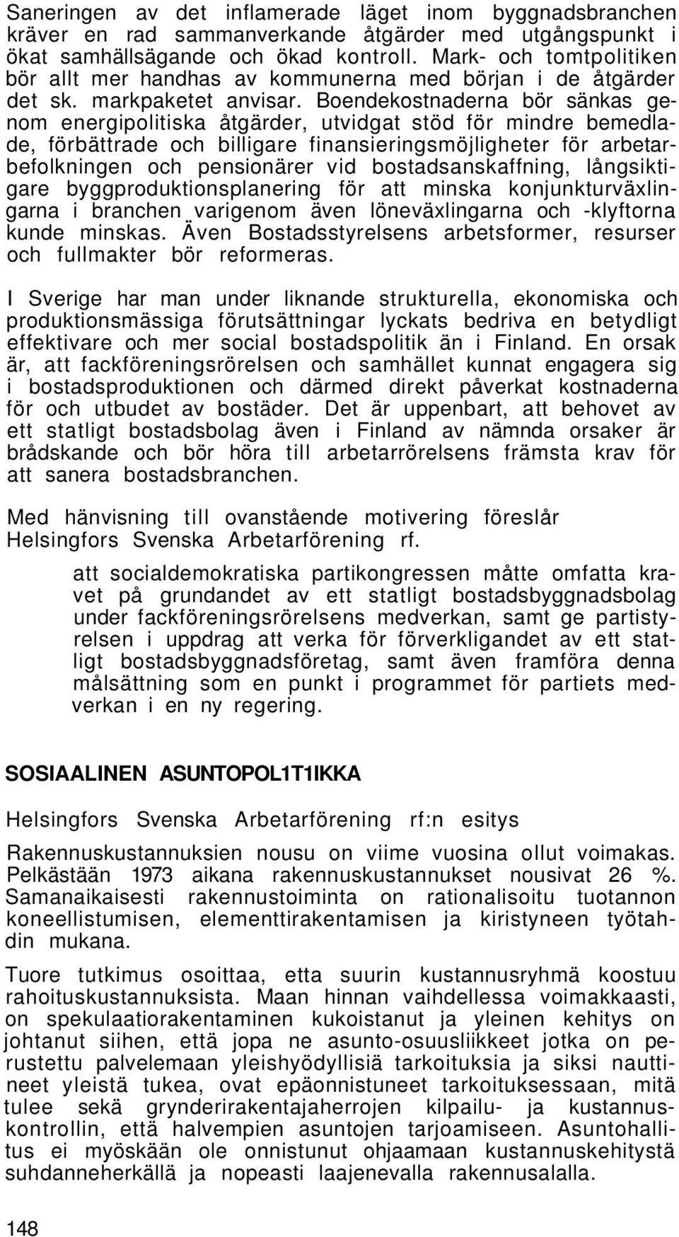 Boendekostnaderna bör sänkas genom energipolitiska åtgärder, utvidgat stöd för mindre bemedlade, förbättrade och billigare finansieringsmöjligheter för arbetarbefolkningen och pensionärer vid