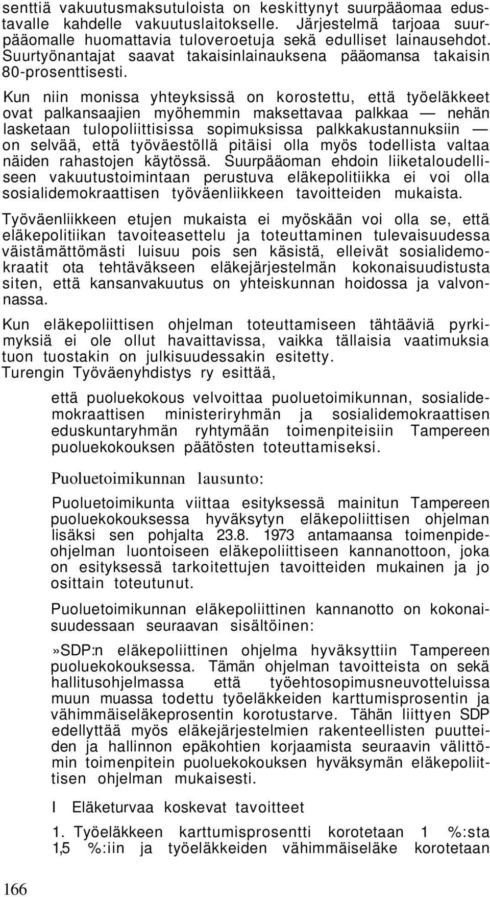 Kun niin monissa yhteyksissä on korostettu, että työeläkkeet ovat palkansaajien myöhemmin maksettavaa palkkaa nehän lasketaan tulopoliittisissa sopimuksissa palkkakustannuksiin on selvää, että