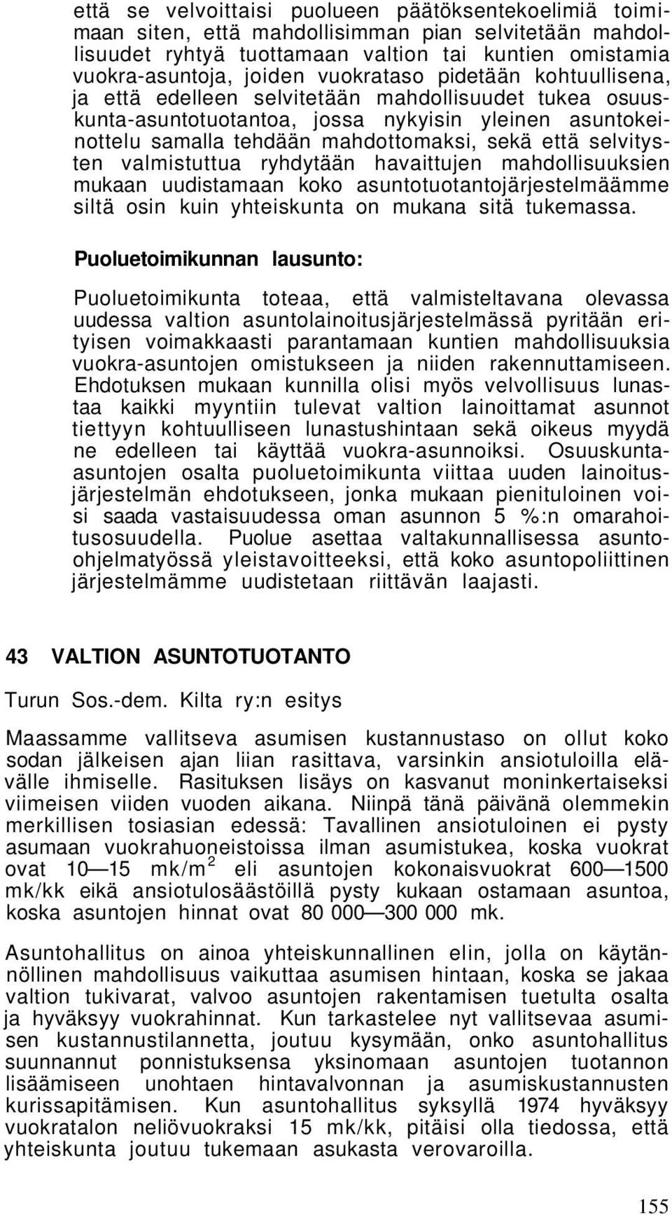 selvitysten valmistuttua ryhdytään havaittujen mahdollisuuksien mukaan uudistamaan koko asuntotuotantojärjestelmäämme siltä osin kuin yhteiskunta on mukana sitä tukemassa.