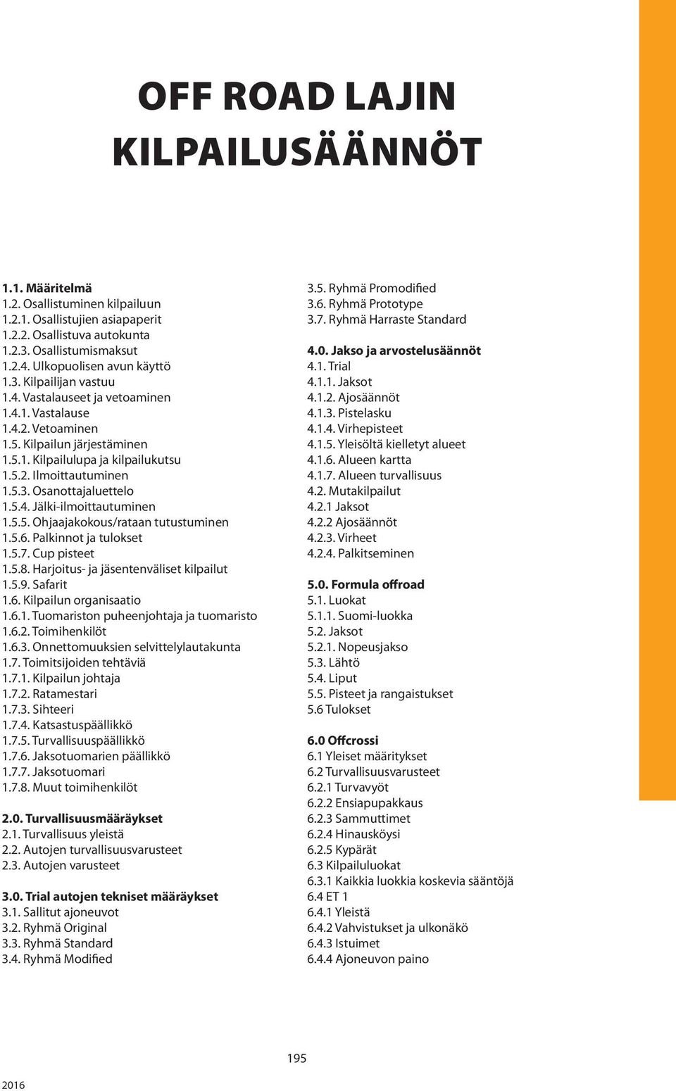 5.4. Jälki-ilmoittautuminen 1.5.5. Ohjaajakokous/rataan tutustuminen 1.5.6. Palkinnot ja tulokset 1.5.7. Cup pisteet 1.5.8. Harjoitus- ja jäsentenväliset kilpailut 1.5.9. Safarit 1.6. Kilpailun organisaatio 1.