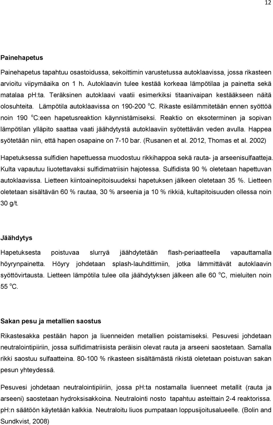 Lämpötila autoklaavissa on 190-200 o C. Rikaste esilämmitetään ennen syöttöä noin 190 o C:een hapetusreaktion käynnistämiseksi.