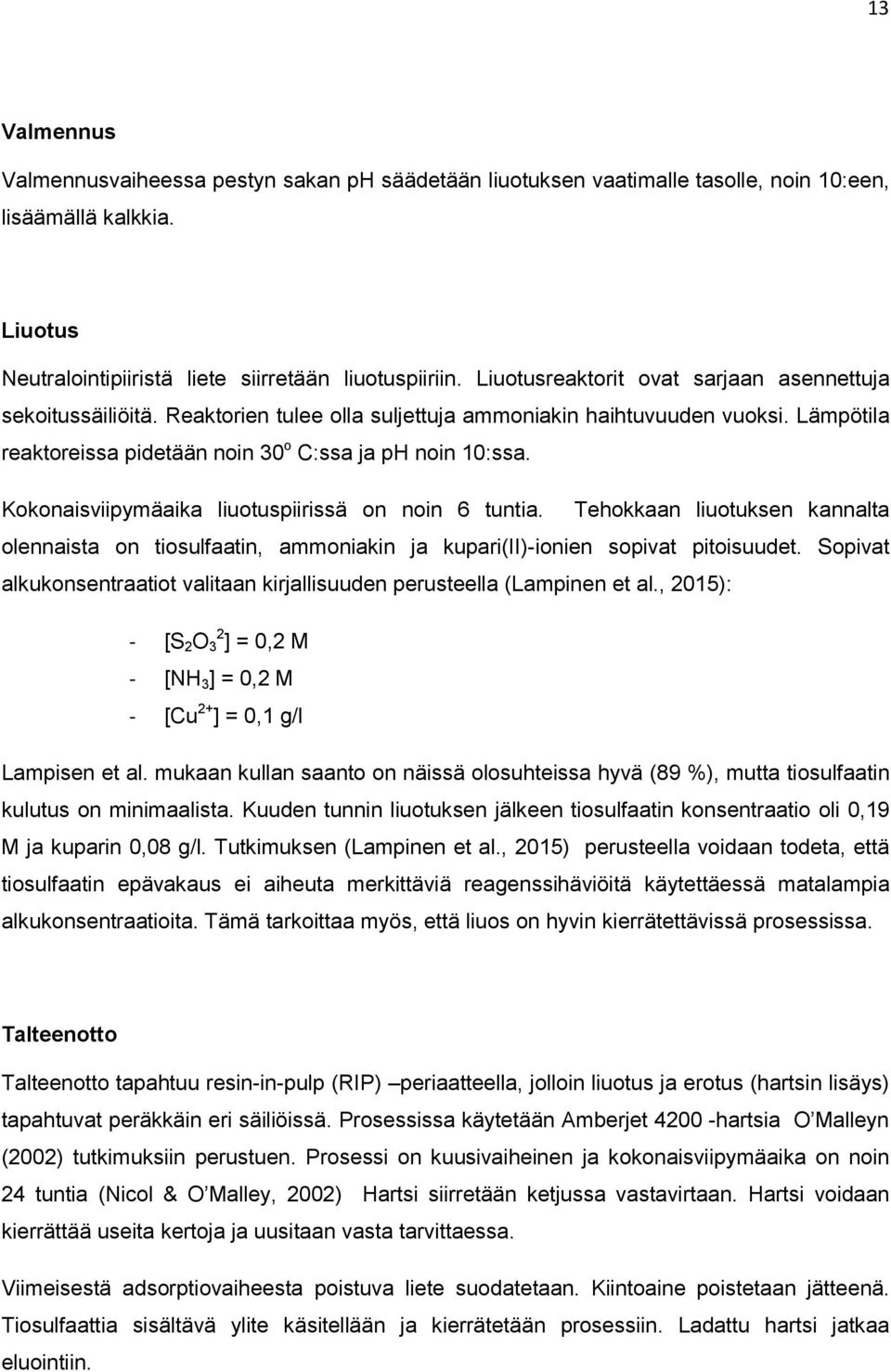 Kokonaisviipymäaika liuotuspiirissä on noin 6 tuntia. Tehokkaan liuotuksen kannalta olennaista on tiosulfaatin, ammoniakin ja kupari(ii)-ionien sopivat pitoisuudet.