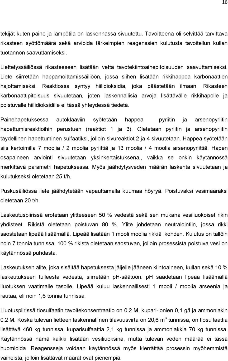 Liettetyssäiliössä rikasteeseen lisätään vettä tavotekiintoainepitoisuuden saavuttamiseksi. Liete siirretään happamoittamissäiliöön, jossa siihen lisätään rikkihappoa karbonaattien hajottamiseksi.