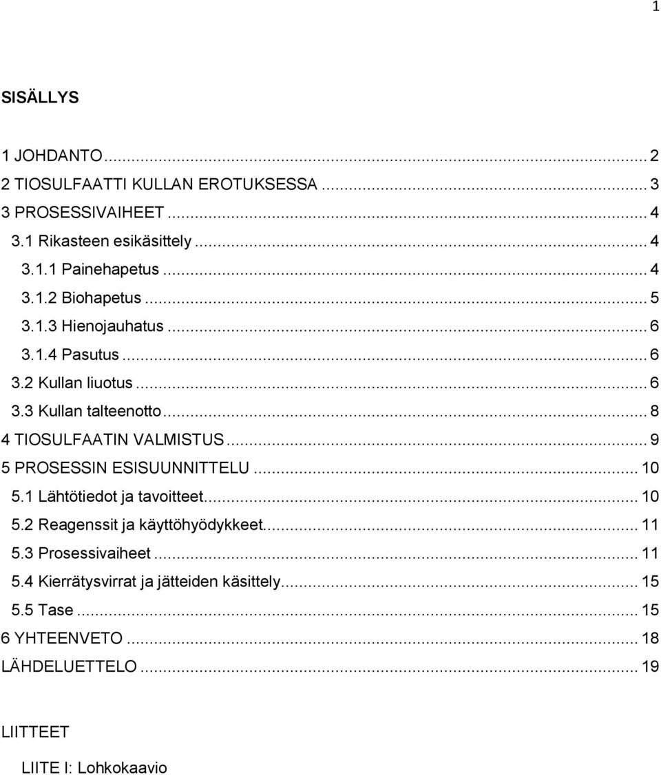 .. 8 4 TIOSULFAATIN VALMISTUS... 9 5 PROSESSIN ESISUUNNITTELU... 10 5.1 Lähtötiedot ja tavoitteet... 10 5.2 Reagenssit ja käyttöhyödykkeet.