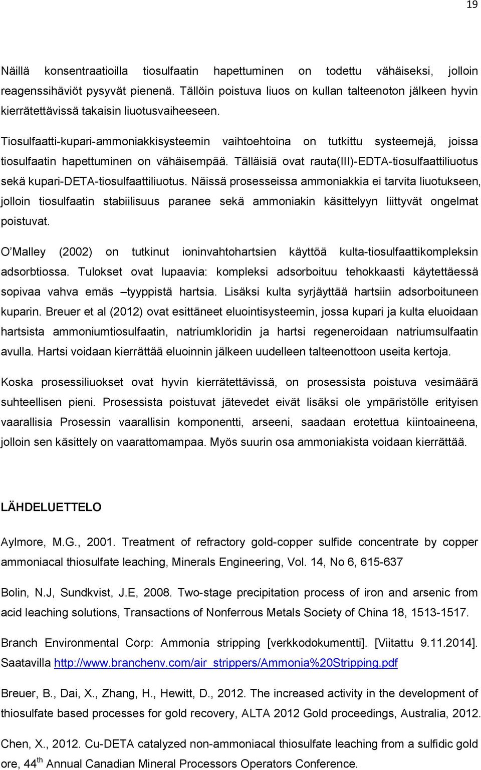 Tiosulfaatti-kupari-ammoniakkisysteemin vaihtoehtoina on tutkittu systeemejä, joissa tiosulfaatin hapettuminen on vähäisempää.