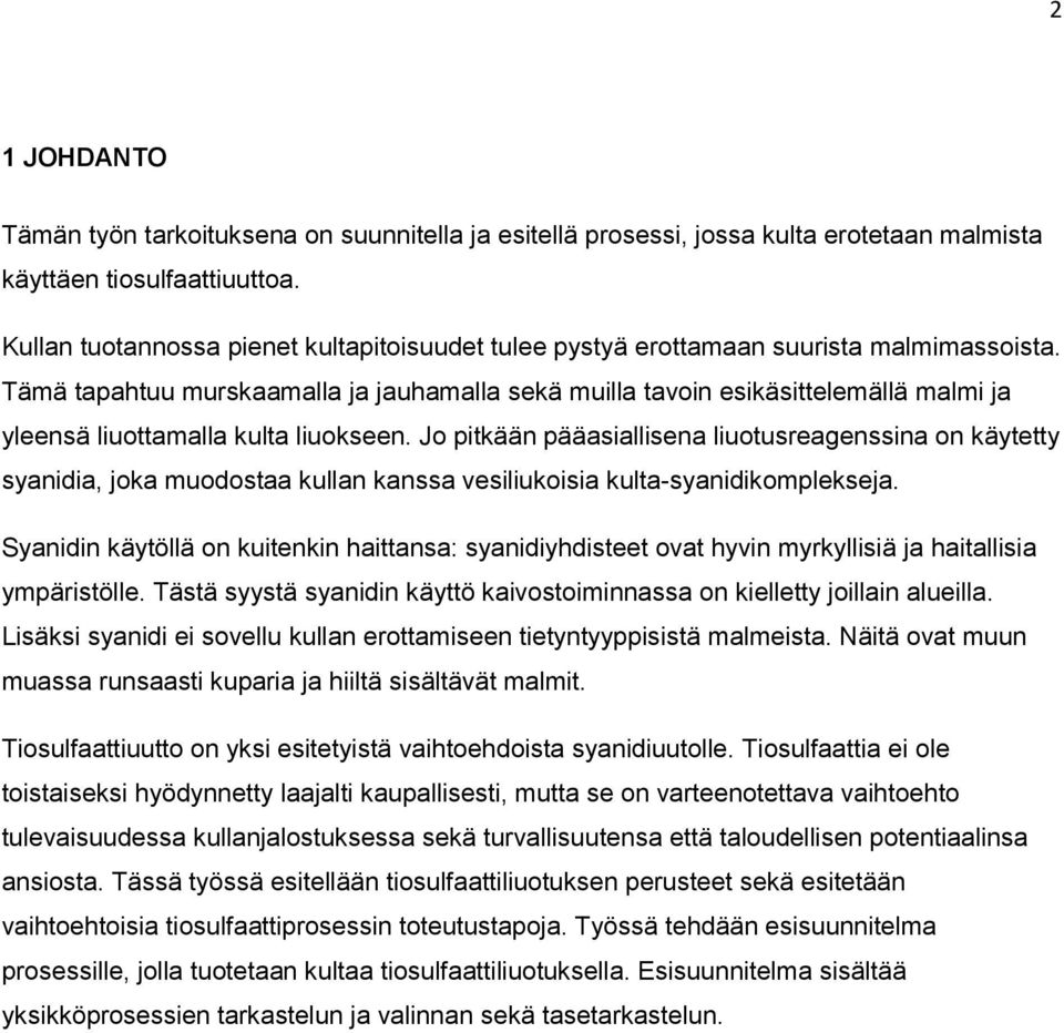 Tämä tapahtuu murskaamalla ja jauhamalla sekä muilla tavoin esikäsittelemällä malmi ja yleensä liuottamalla kulta liuokseen.