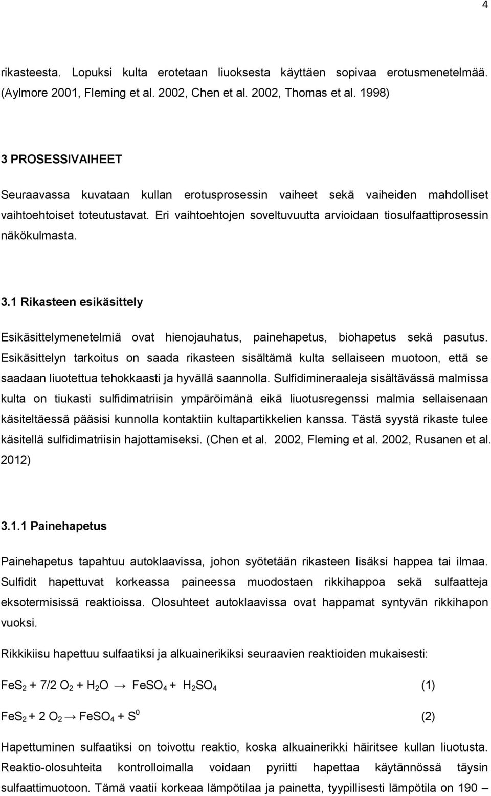 Eri vaihtoehtojen soveltuvuutta arvioidaan tiosulfaattiprosessin näkökulmasta. 3.1 Rikasteen esikäsittely Esikäsittelymenetelmiä ovat hienojauhatus, painehapetus, biohapetus sekä pasutus.