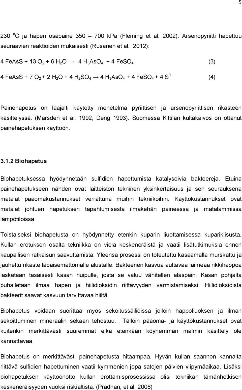 arsenopyriittisen rikasteen käsittelyssä. (Marsden et al. 1992, Deng 1993). Suomessa Kittilän kultakaivos on ottanut painehapetuksen käyttöön. 3.1.2 Biohapetus Biohapetuksessa hyödynnetään sulfidien hapettumista katalysoivia bakteereja.