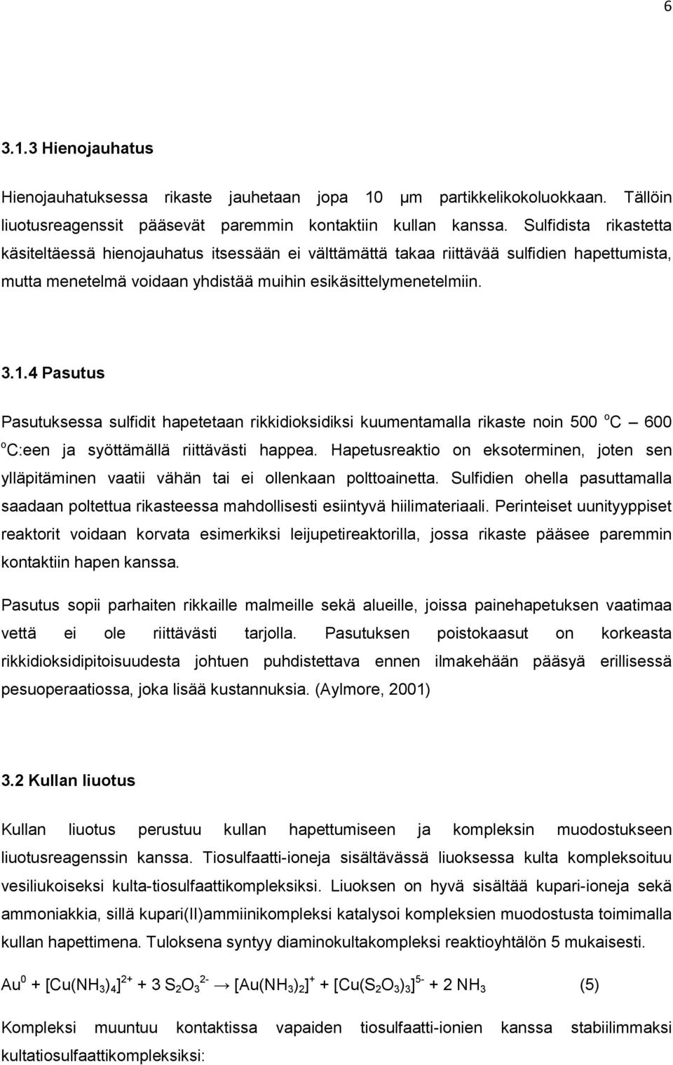 4 Pasutus Pasutuksessa sulfidit hapetetaan rikkidioksidiksi kuumentamalla rikaste noin 500 o C 600 o C:een ja syöttämällä riittävästi happea.