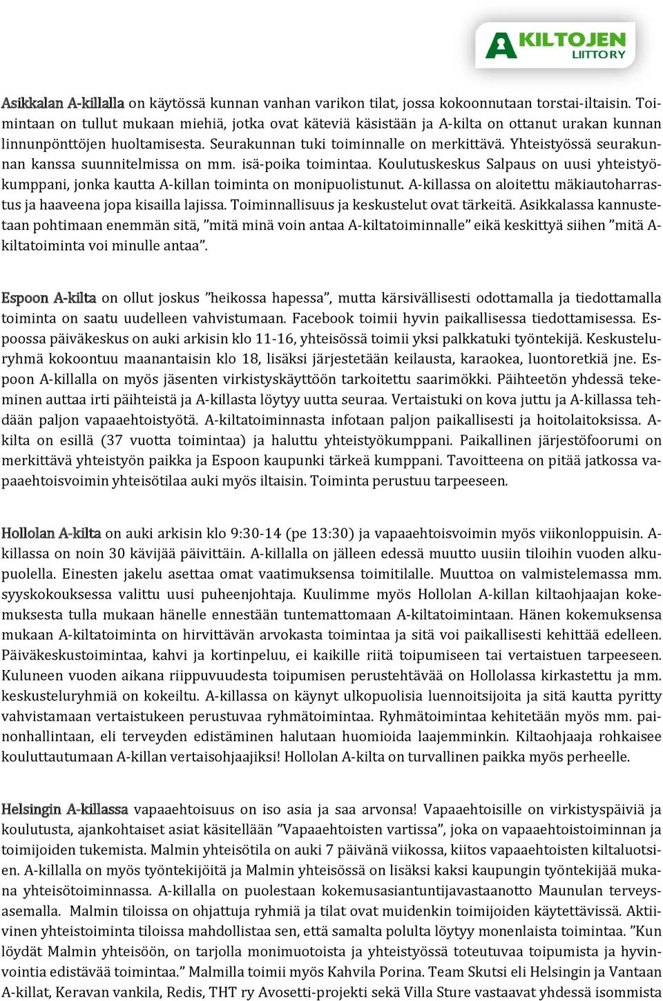 Yhteistyössä seurakunnan kanssa suunnitelmissa on mm. isä-poika toimintaa. Koulutuskeskus Salpaus on uusi yhteistyökumppani, jonka kautta A-killan toiminta on monipuolistunut.