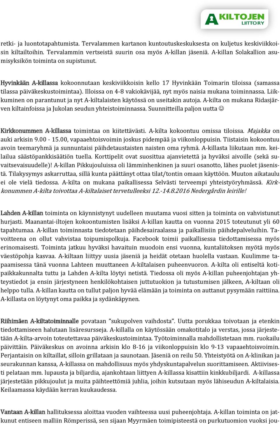 Illoissa on 4-8 vakiokävijää, nyt myös naisia mukana toiminnassa. Liikkuminen on parantunut ja nyt A-kiltalaisten käytössä on useitakin autoja.