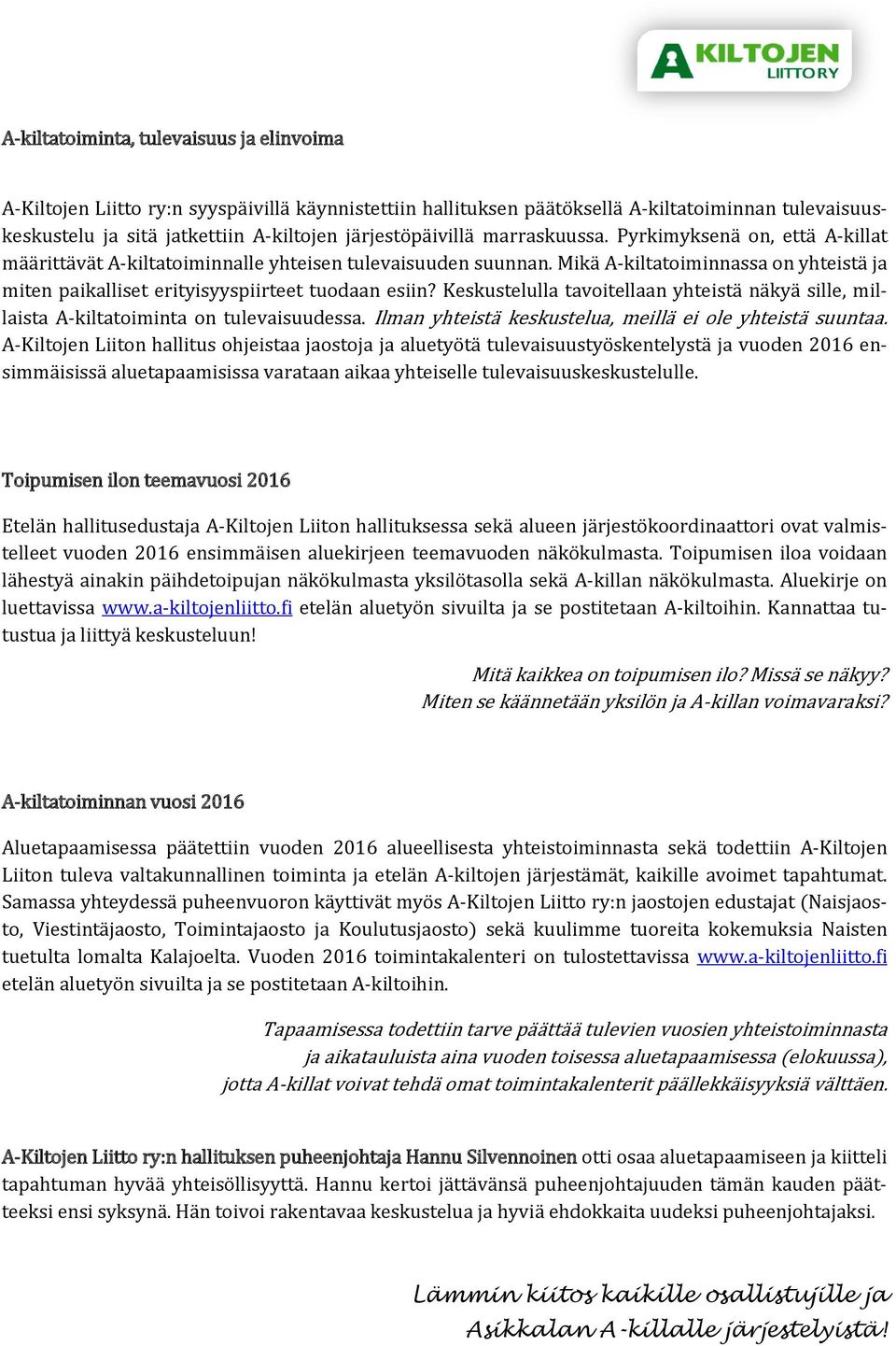 Mikä A-kiltatoiminnassa on yhteistä ja miten paikalliset erityisyyspiirteet tuodaan esiin? Keskustelulla tavoitellaan yhteistä näkyä sille, millaista A-kiltatoiminta on tulevaisuudessa.