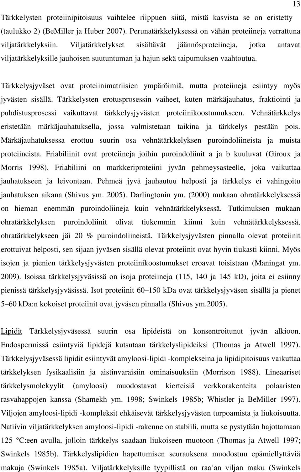 Viljatärkkelykset sisältävät jäännösproteiineja, jotka antavat viljatärkkelyksille jauhoisen suutuntuman ja hajun sekä taipumuksen vaahtoutua.