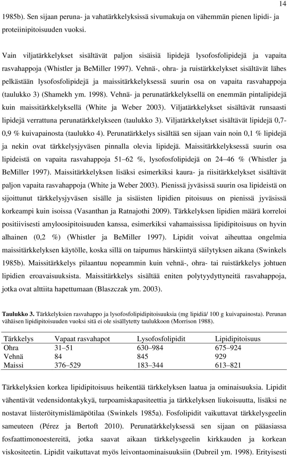 Vehnä-, ohra- ja ruistärkkelykset sisältävät lähes pelkästään lysofosfolipidejä ja maissitärkkelyksessä suurin osa on vapaita rasvahappoja (taulukko 3) (Shamekh ym. 1998).