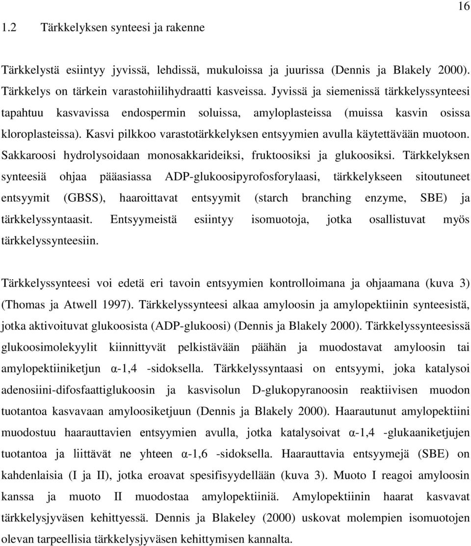 Kasvi pilkkoo varastotärkkelyksen entsyymien avulla käytettävään muotoon. Sakkaroosi hydrolysoidaan monosakkarideiksi, fruktoosiksi ja glukoosiksi.