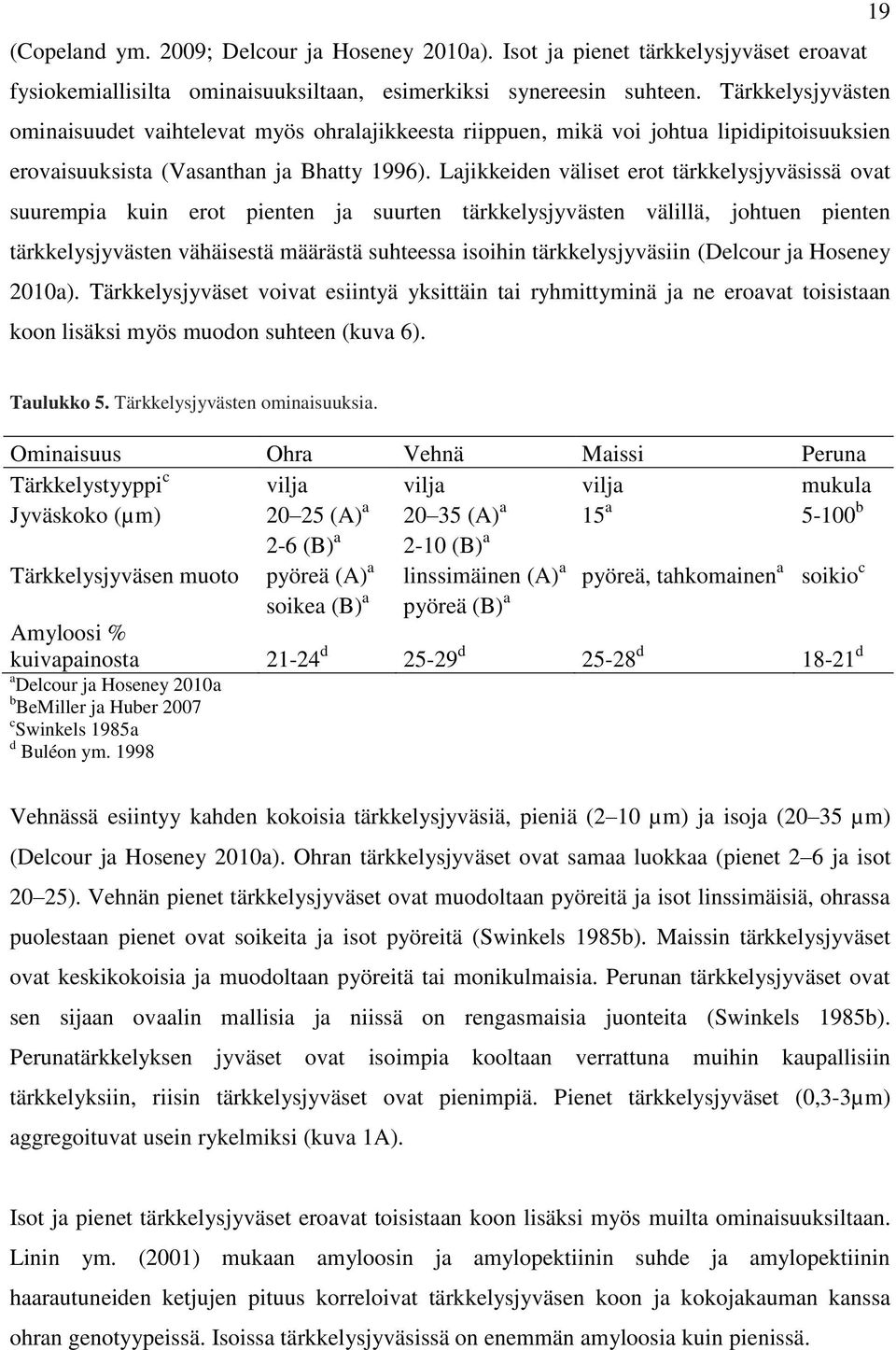 Lajikkeiden väliset erot tärkkelysjyväsissä ovat suurempia kuin erot pienten ja suurten tärkkelysjyvästen välillä, johtuen pienten tärkkelysjyvästen vähäisestä määrästä suhteessa isoihin