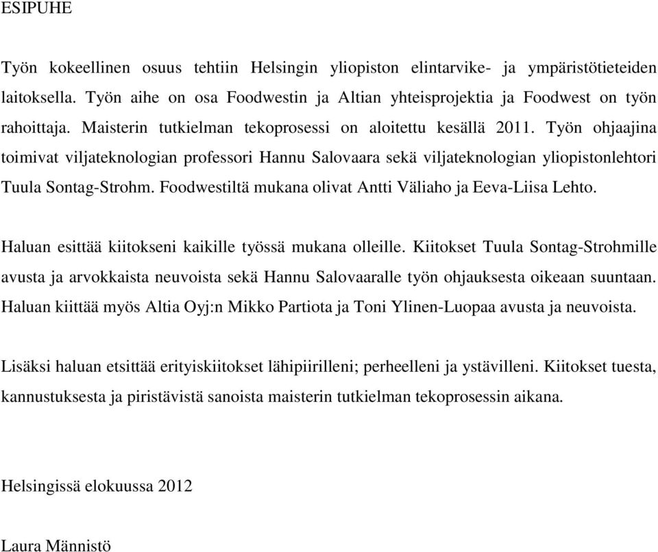 Foodwestiltä mukana olivat Antti Väliaho ja Eeva-Liisa Lehto. Haluan esittää kiitokseni kaikille työssä mukana olleille.