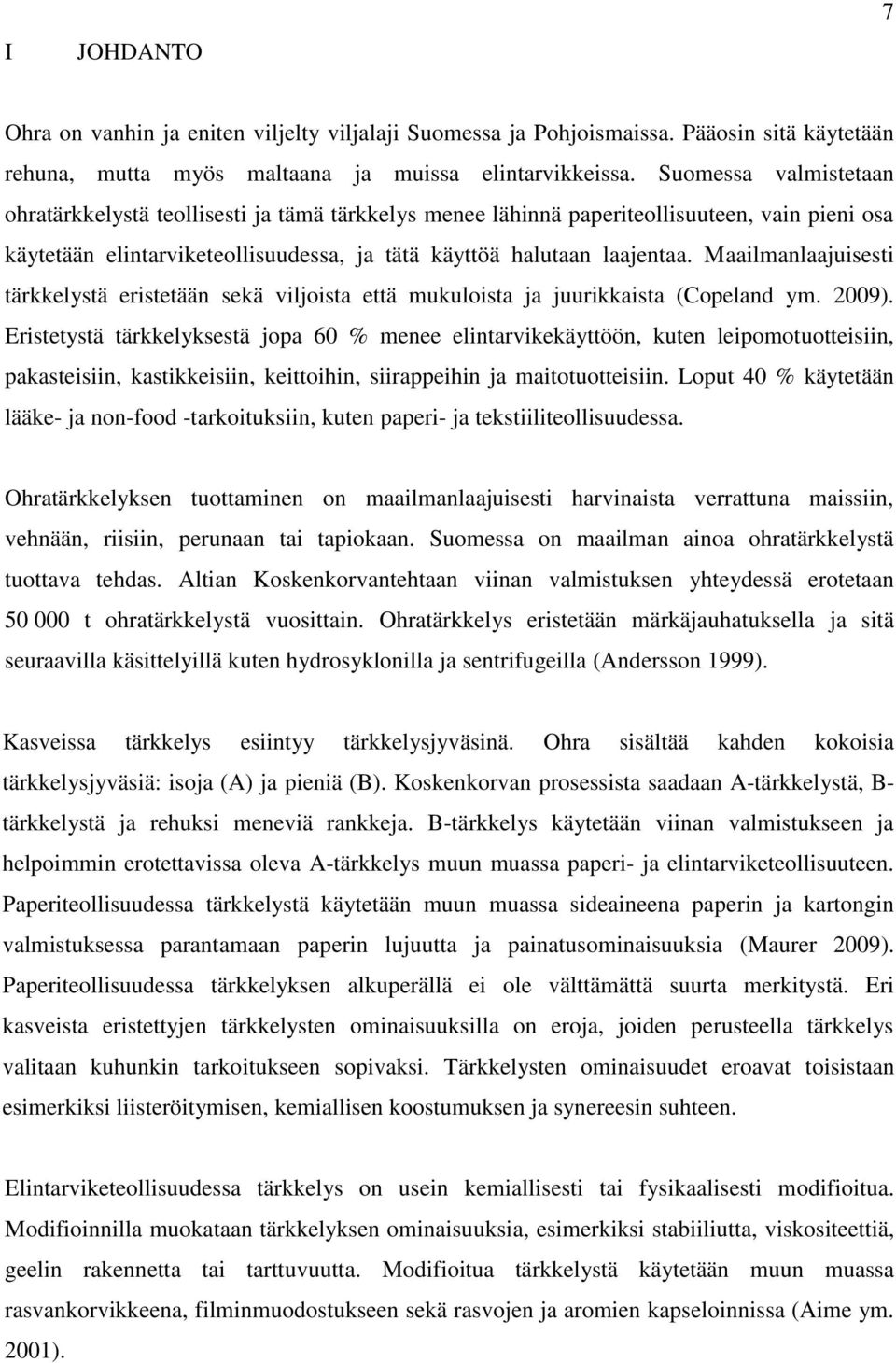 Maailmanlaajuisesti tärkkelystä eristetään sekä viljoista että mukuloista ja juurikkaista (Copeland ym. 2009).