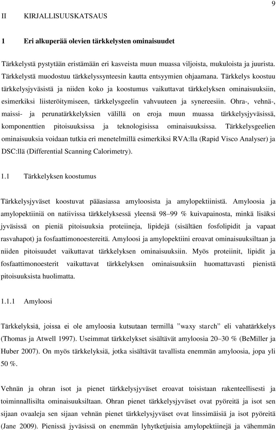 Tärkkelys koostuu tärkkelysjyväsistä ja niiden koko ja koostumus vaikuttavat tärkkelyksen ominaisuuksiin, esimerkiksi liisteröitymiseen, tärkkelysgeelin vahvuuteen ja synereesiin.