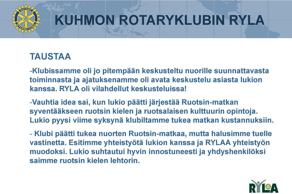 -Vauhtia idea sai, kun lukio päätti järjestää Ruotsin-matkan syventääkseen ruotsin kielen ja ruotsalaisen kulttuurin opintoja.