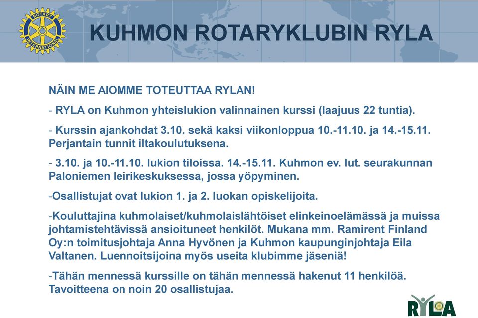 -Osallistujat ovat lukion 1. ja 2. luokan opiskelijoita. -Kouluttajina kuhmolaiset/kuhmolaislähtöiset elinkeinoelämässä ja muissa johtamistehtävissä ansioituneet henkilöt. Mukana mm.