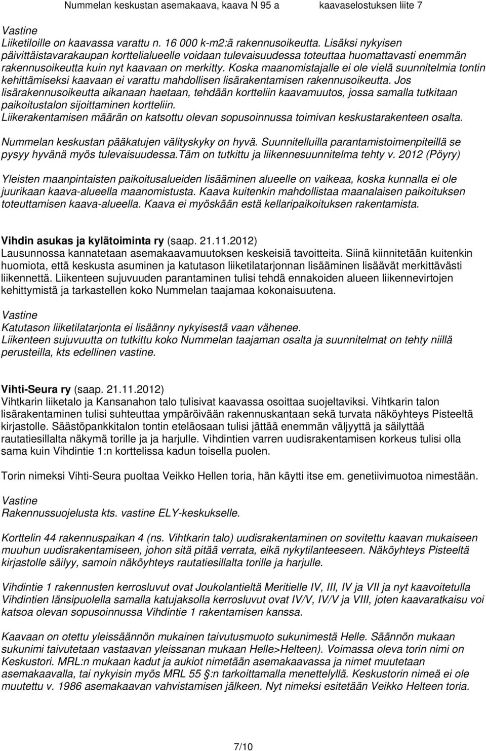 Koska maanomistajalle ei ole vielä suunnitelmia tontin kehittämiseksi kaavaan ei varattu mahdollisen lisärakentamisen rakennusoikeutta.