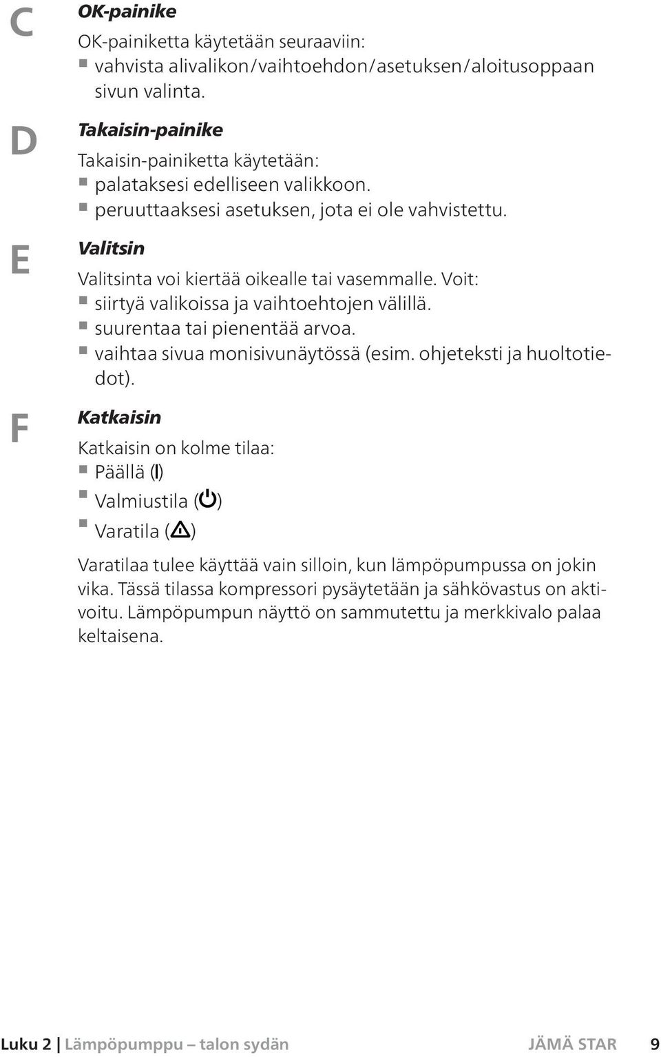 Voit: siirtyä valikoissa ja vaihtoehtojen välillä. suurentaa tai pienentää arvoa. vaihtaa sivua monisivunäytössä (esim. ohjeteksti ja huoltotiedot).