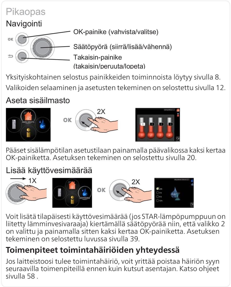 Voit lisätä tilapäisesti käyttövesimäärää (jos STAR-lämpöpumppuun on liitetty lämminvesivaraaja) kiertämällä säätöpyörää niin, että valikko 2 on valittu ja painamalla sitten kaksi